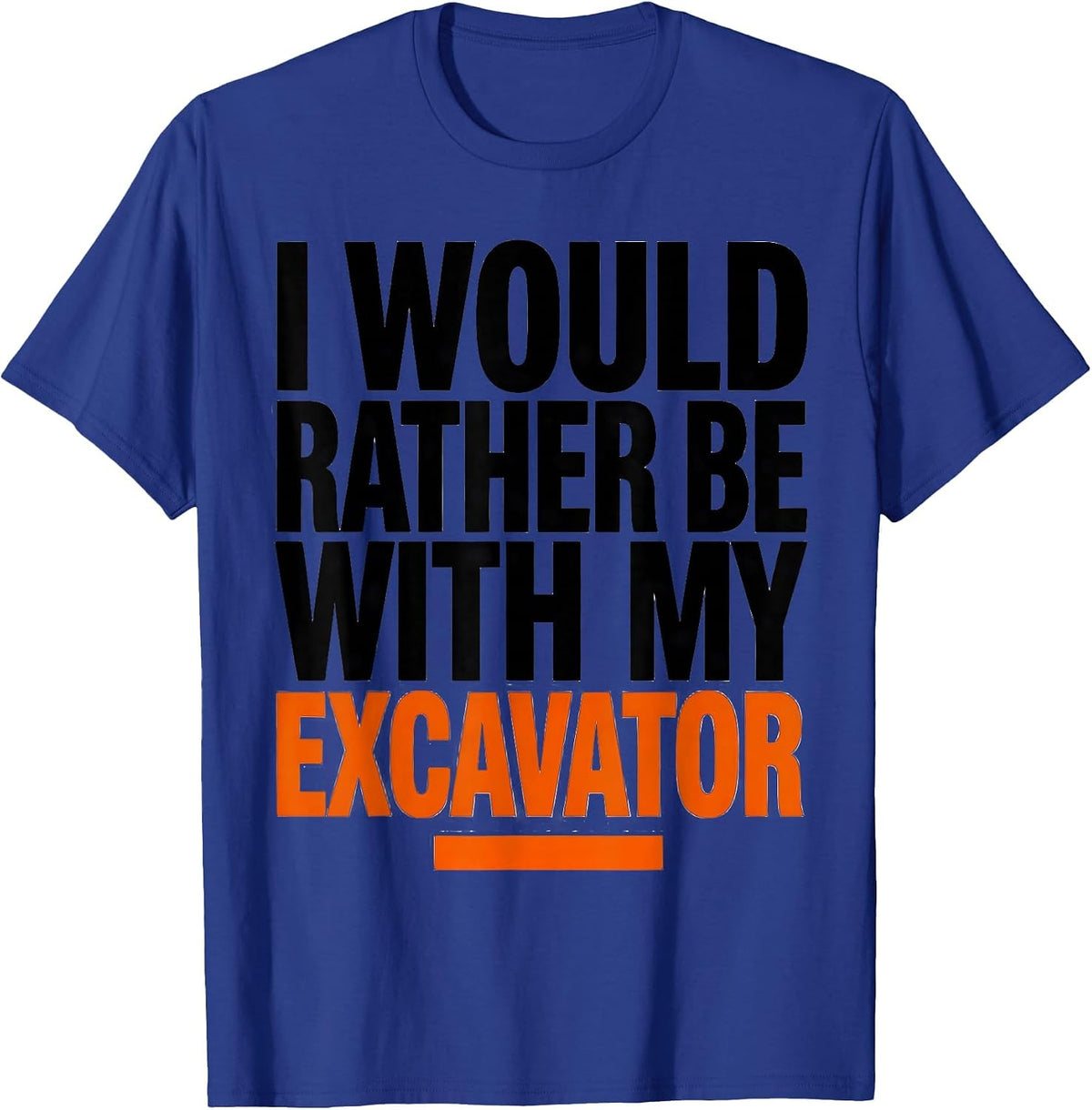 Men's I Would Rather Be With My Excavator Funny Heavy Equipment T-Shirt - Royal Blue