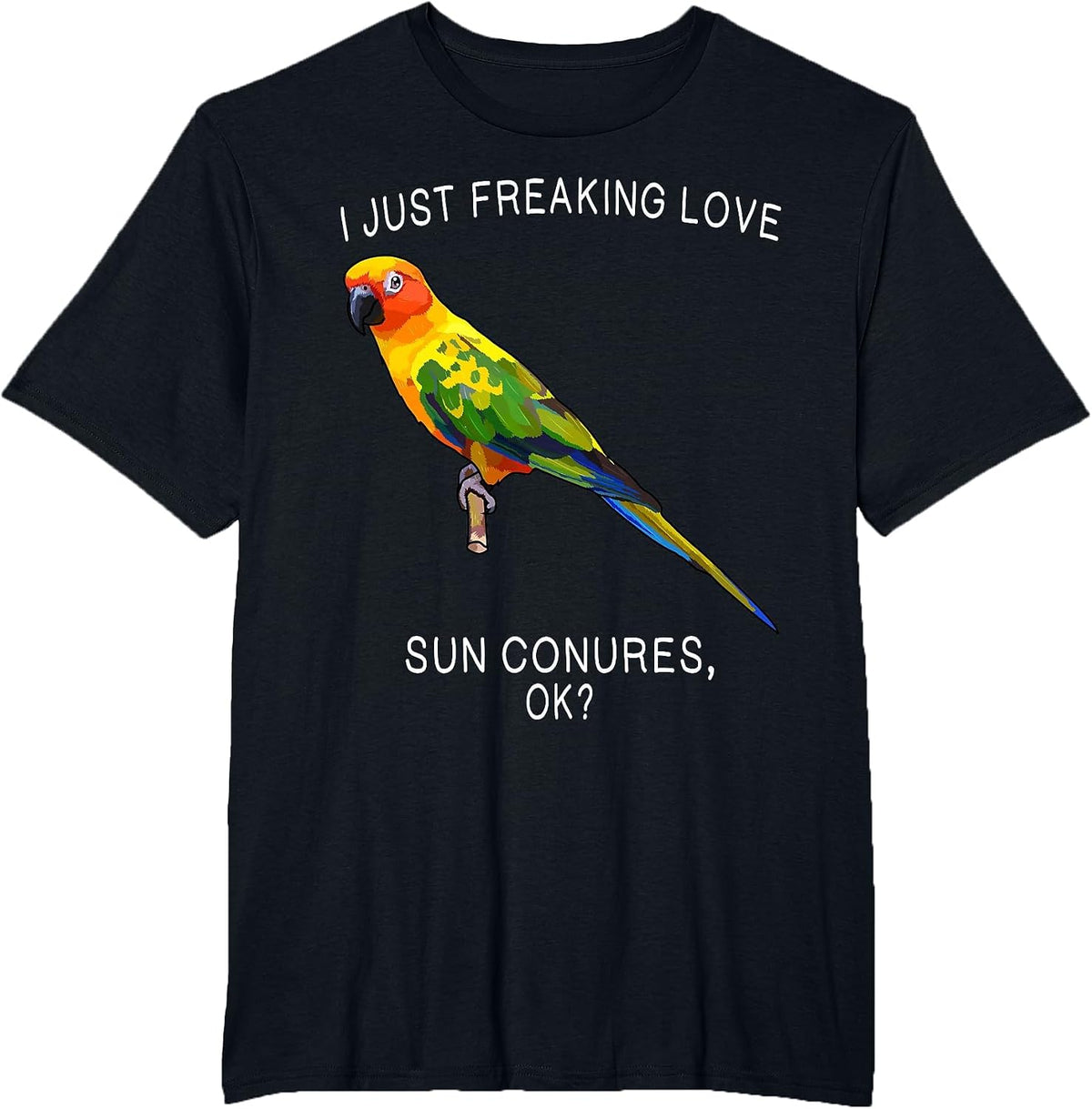 Funny I Just Freaking Love Sun Conure Ok? Bird T-Shirt - Black