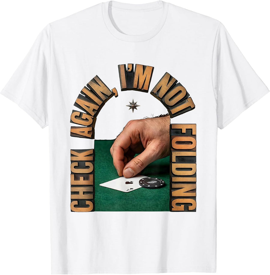 Check Again I'm Not Folding Funny Poker Gambler Humor T-Shirt - White