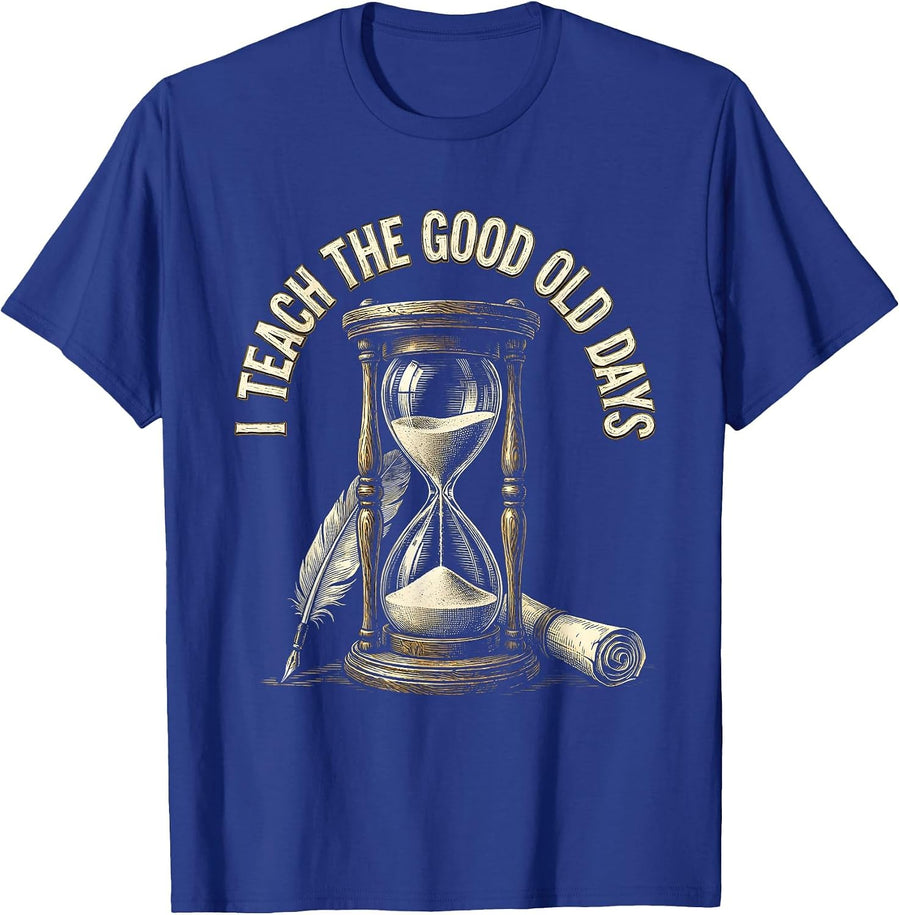 I Teach The Good Old Days History Teacher Design T-Shirt - Royal Blue