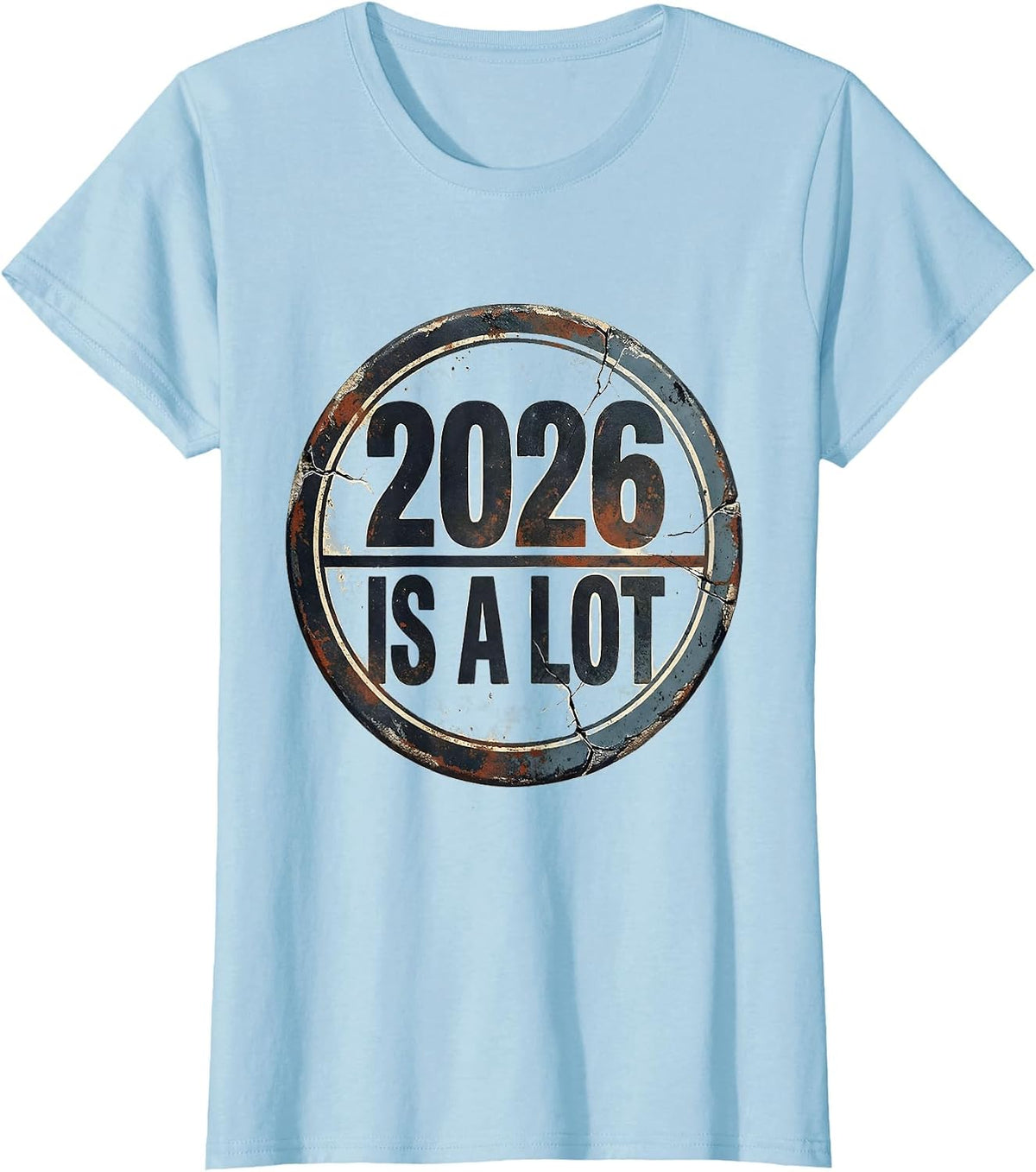 Women's 2026 Is A Lot Distressed Funny Sarcastic Holiday Humor T-Shirt - Baby Blue