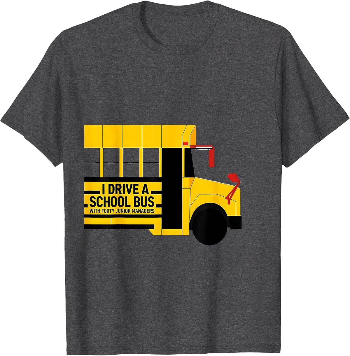 I Drive A School Bus With Forty Junior Managers Funny T-Shirt - Dark Heather Grey