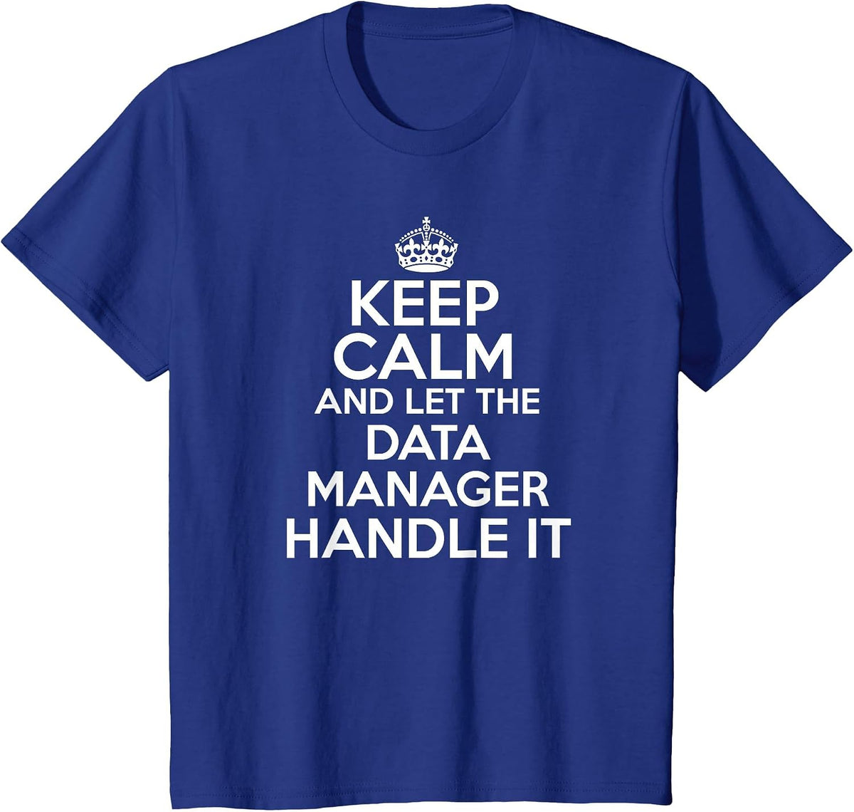 Keep Calm and let the Data Manager Handle it Shirt T-Shirt - Royal Blue