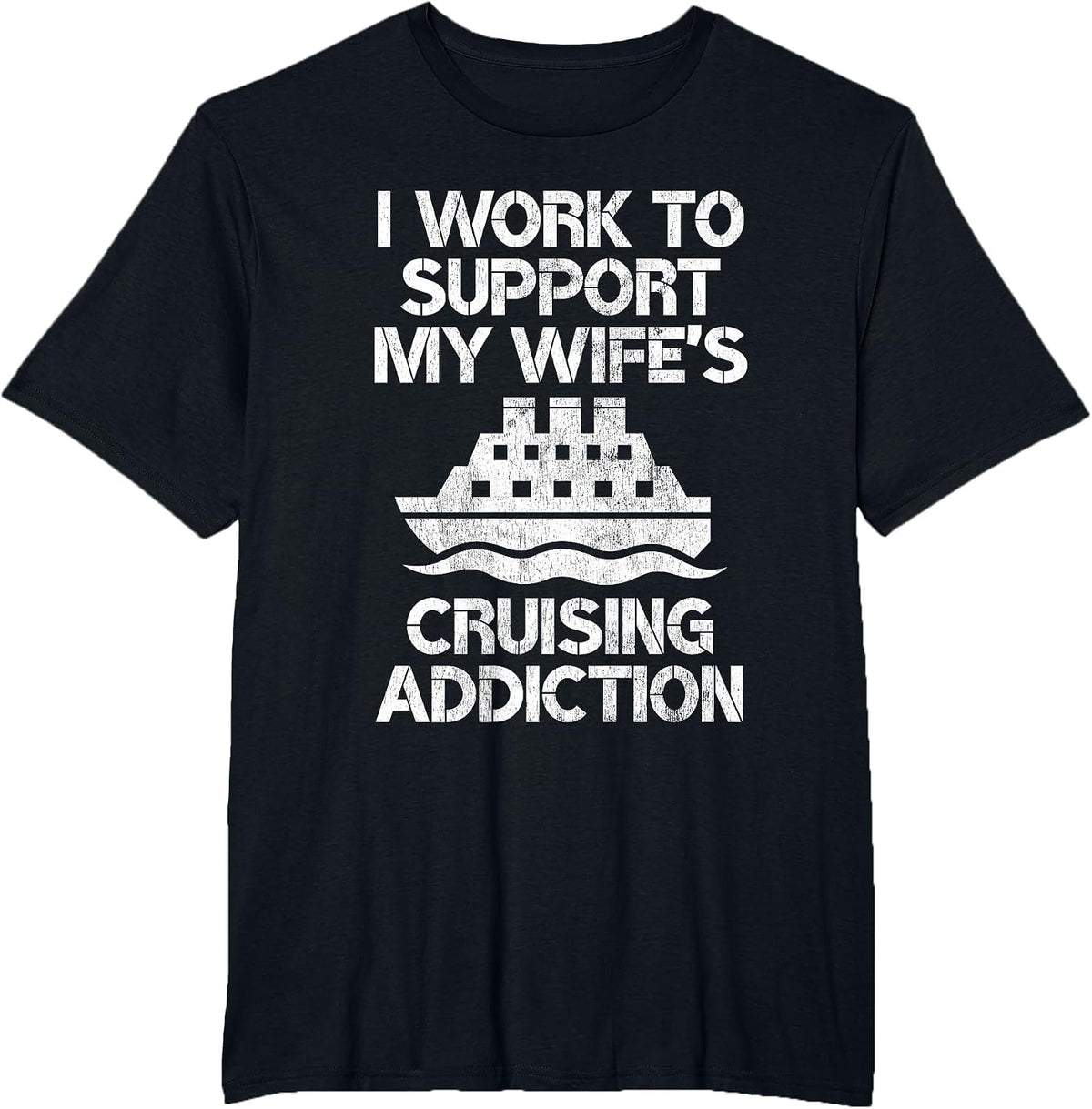 I Work to Support My Wife's Cruising Addiction Funny Cruise T-Shirt - Black
