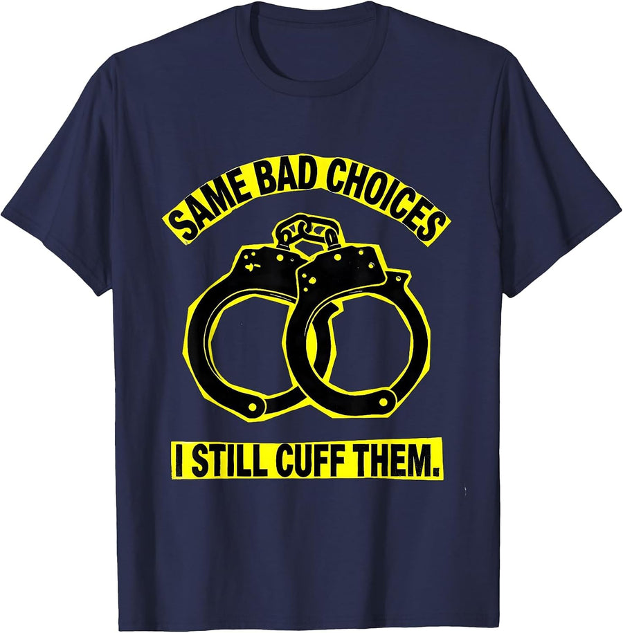Same Bad Choices I Still Cuff Them Funny Police Officer Gift T-Shirt - Navy Blue