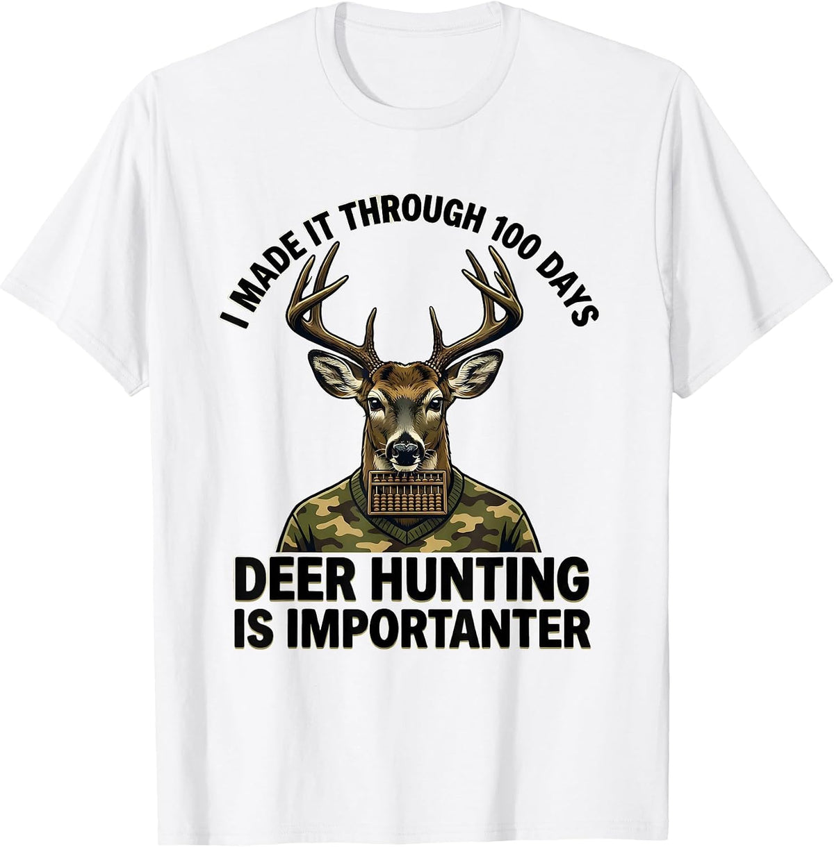Men's I Made It Through 100 Days, Deer Hunting Is Importanter T-Shirt - White