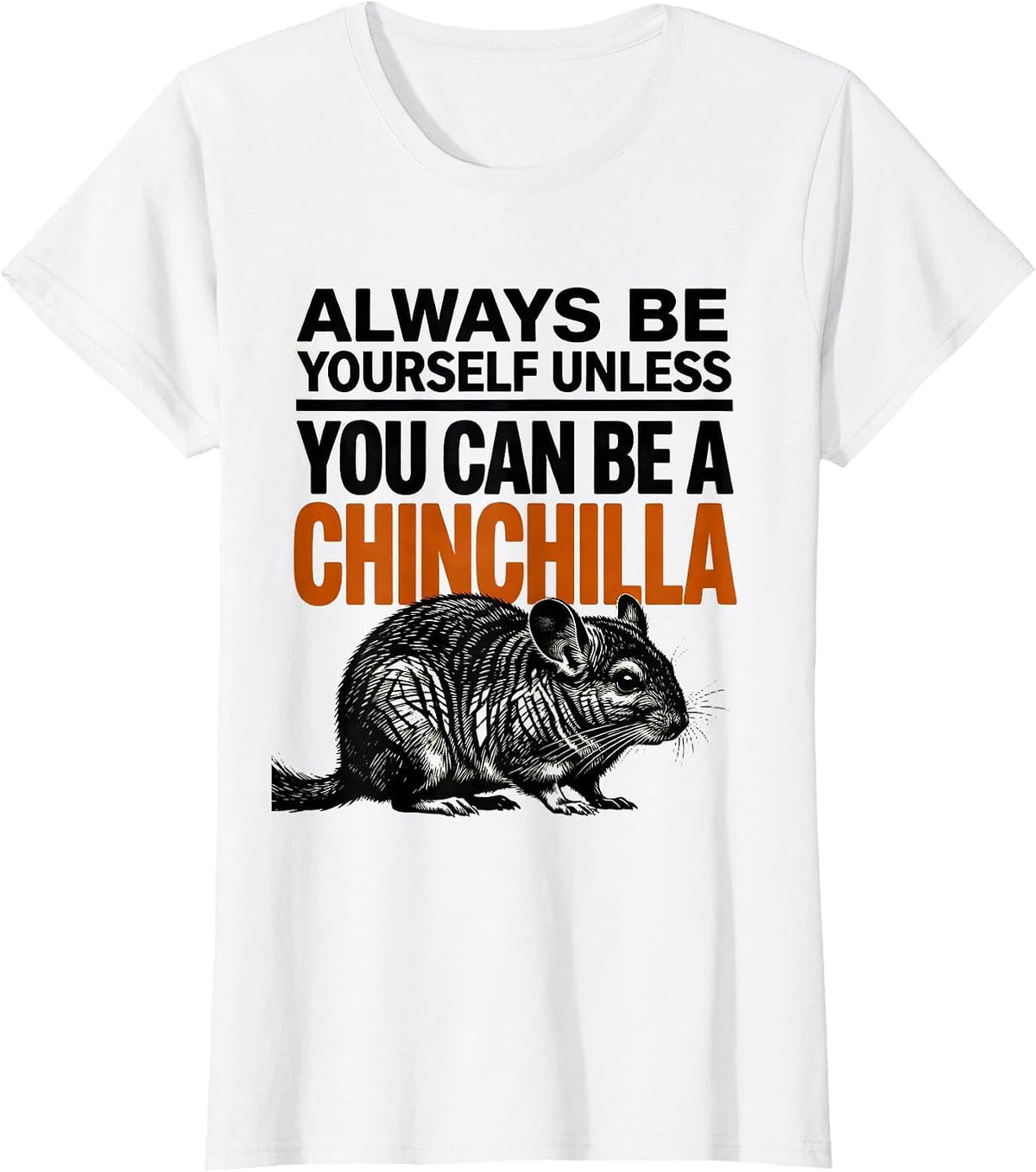 Always Be Yourself Unless You Can Be A Chinchilla Funny T-Shirt - White