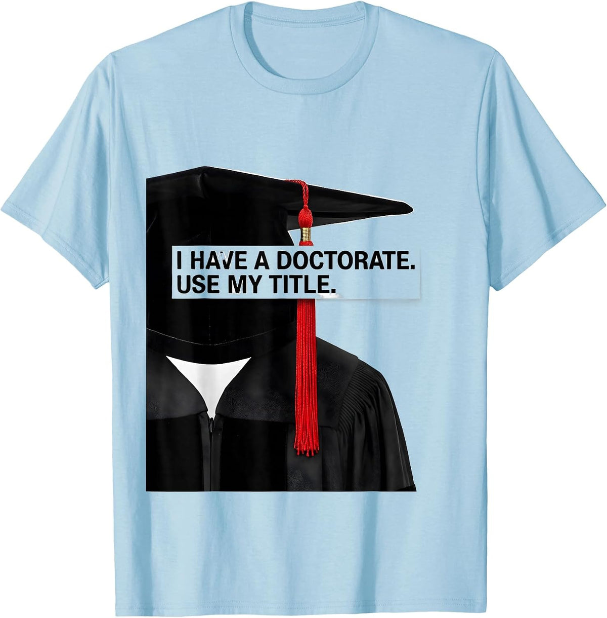 I Have A Doctorate Use My Title Funny PhD Graduate Gift T-Shirt, Men, Baby Blue, Large - As Pictured