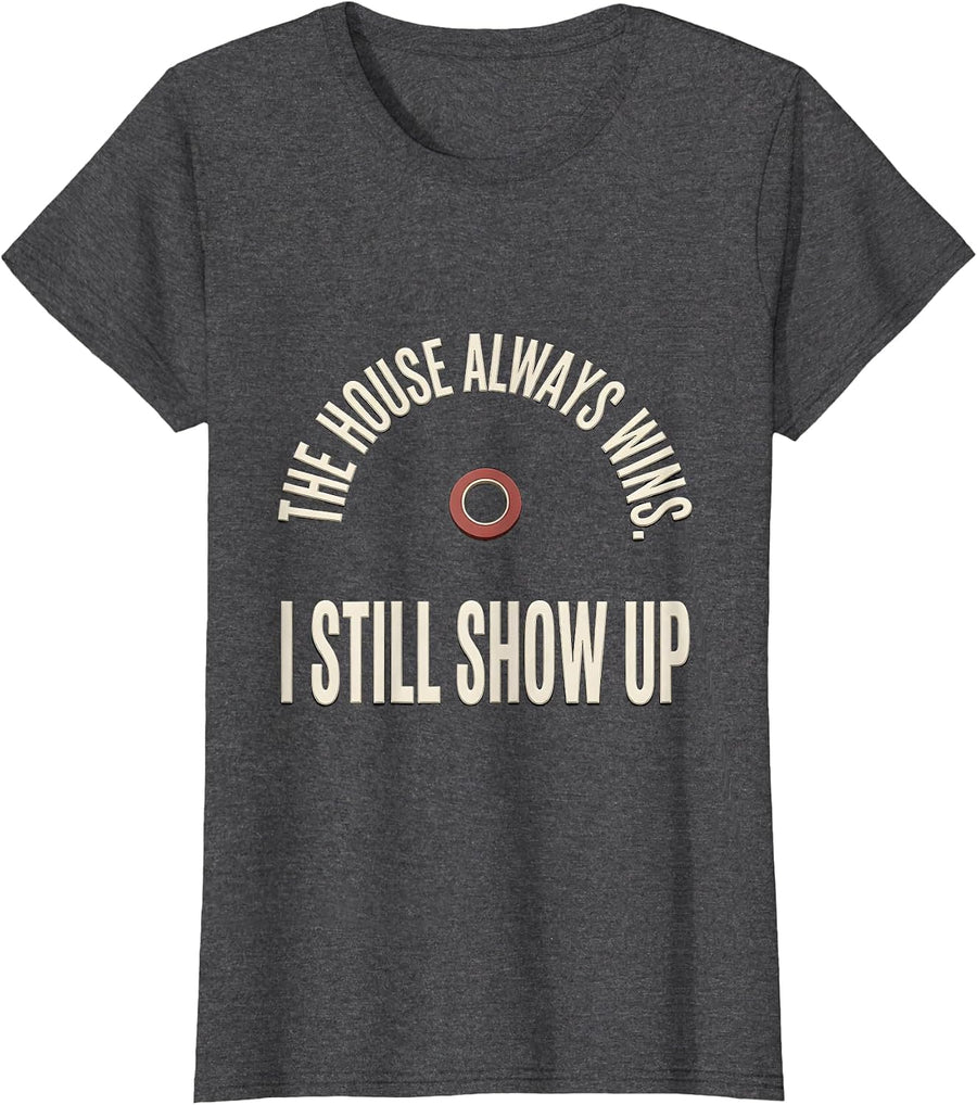 Women's The House Always Wins I Still Show Up Funny Gambling Poker T-Shirt - Dark Heather Grey