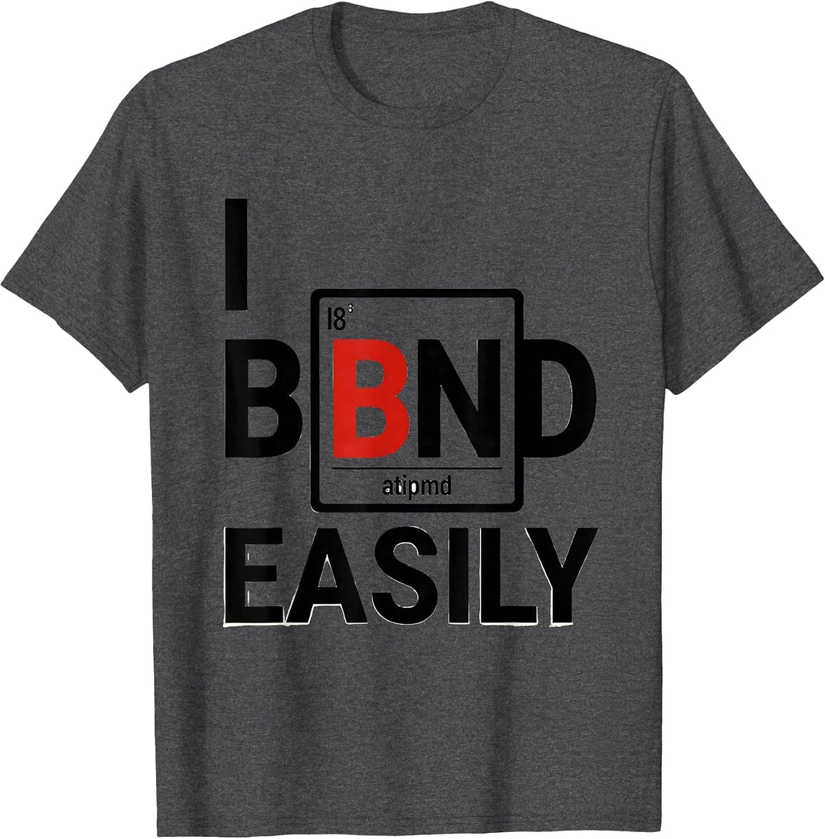 Men's I Bond Easily Funny Chemistry Teacher Science Pun Humor T-Shirt - Dark Heather Grey