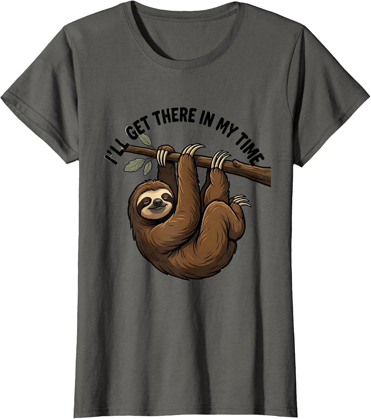 Women's I'll Get There In My Time Funny Sloth Lover Lazy Humor T-Shirt - Asphalt Grey