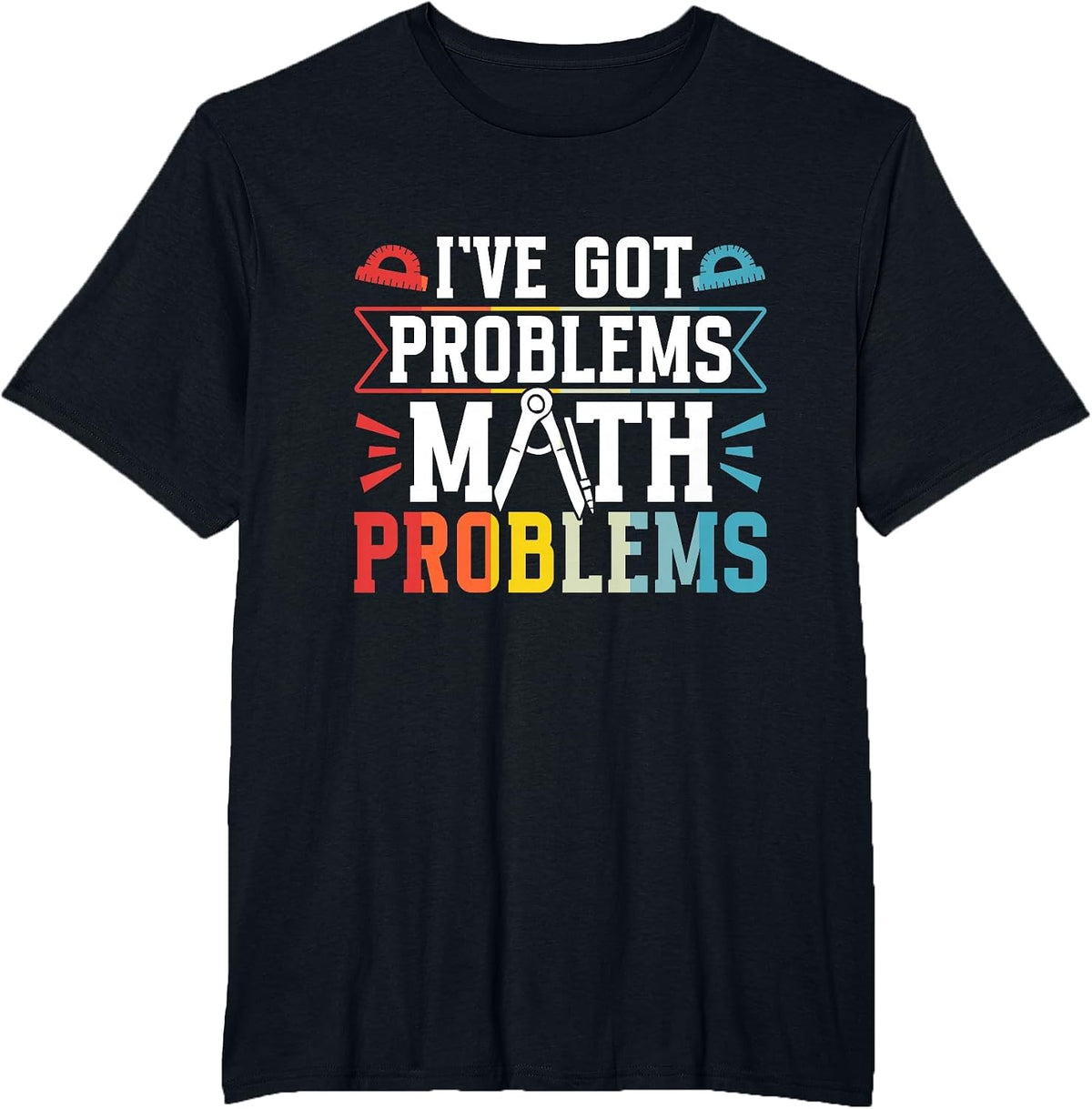 I've Got Problems Math Problems Mathematics Math Teacher T-Shirt - Black
