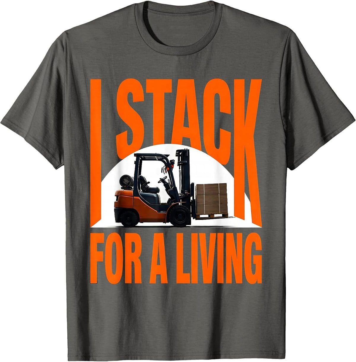 Men's I Stack For A Living Funny Forklift Operator Gift T-Shirt - Asphalt Grey