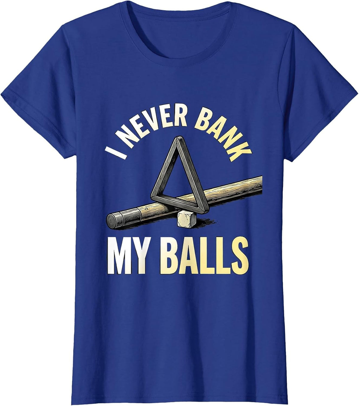 Women's I Never Bank My Balls Funny Billiards Player Pool Humor T-Shirt - Royal Blue