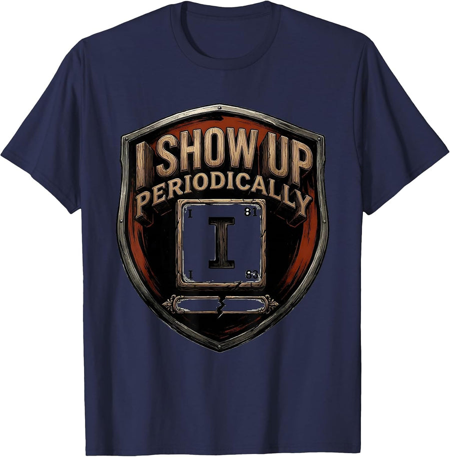 I Show Up Periodically Funny Chemistry Science Nerd Pun T-Shirt - Navy Blue