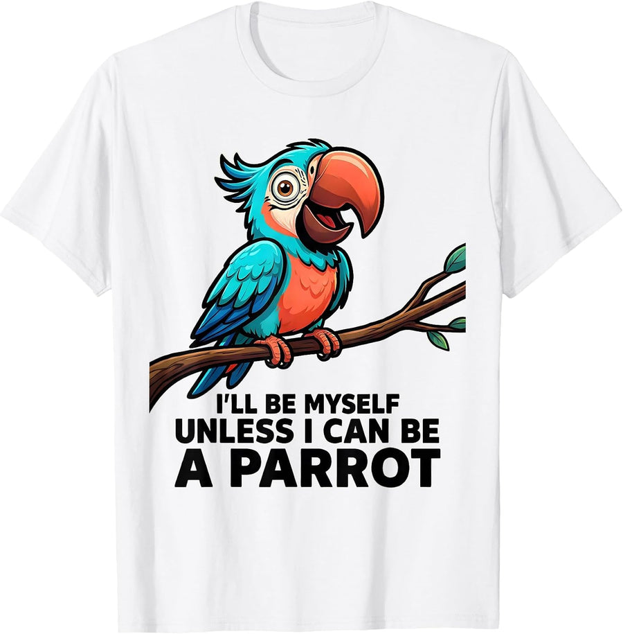 Men's I’ll Be Myself Unless I Can Be A Parrot Funny Animal Lover T-Shirt - White