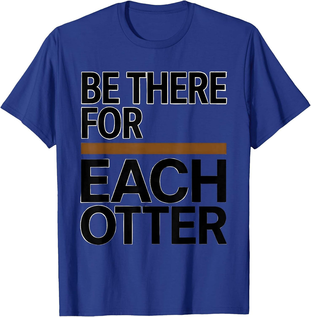 Be There For Each Otter Funny Otter Lover Gift T-Shirt - Royal Blue