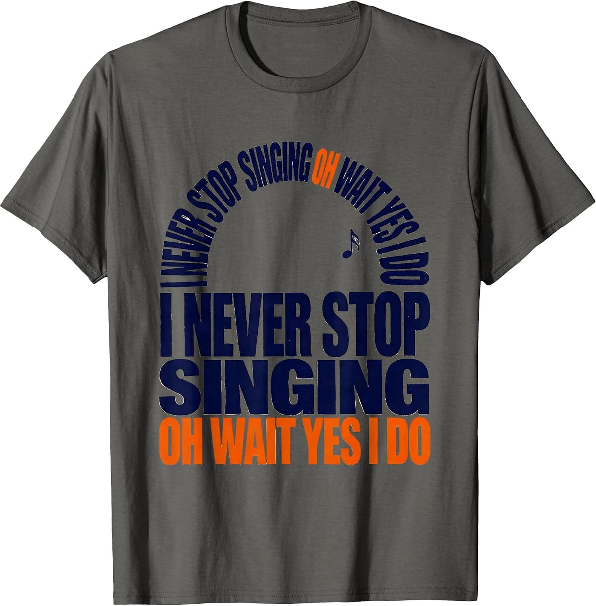 I Never Stop Singing Oh Wait Yes I Do Funny Musical Theatre T-Shirt - Asphalt Grey