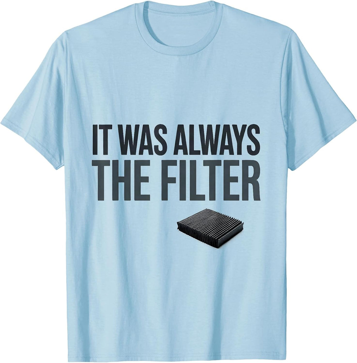 Men's It Was Always The Filter Funny HVAC Technician Maintenance T-Shirt - Baby Blue