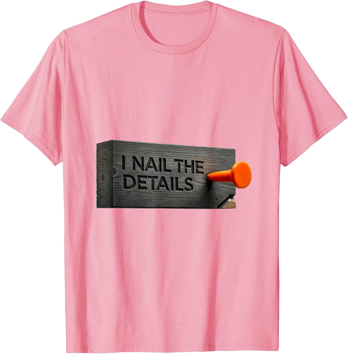 Men's I Nail The Details Funny Woodworking Carpenter Dad Humor T-Shirt - Pink