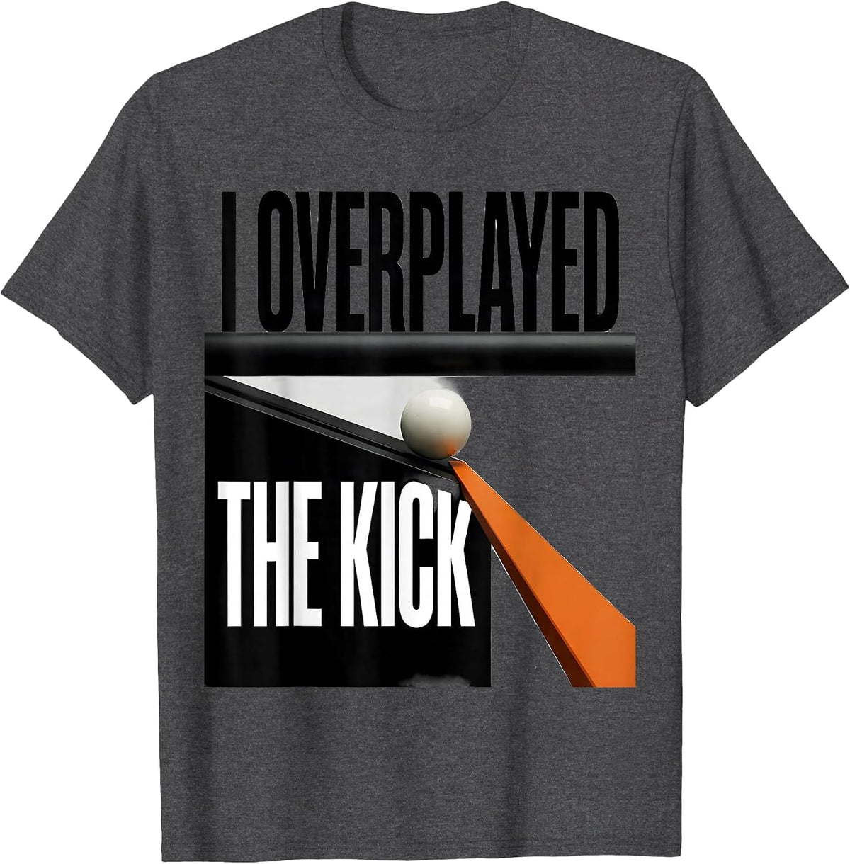 I Overplayed The Kick Funny Billiards Pool Player Humor T-Shirt - Dark Heather Grey