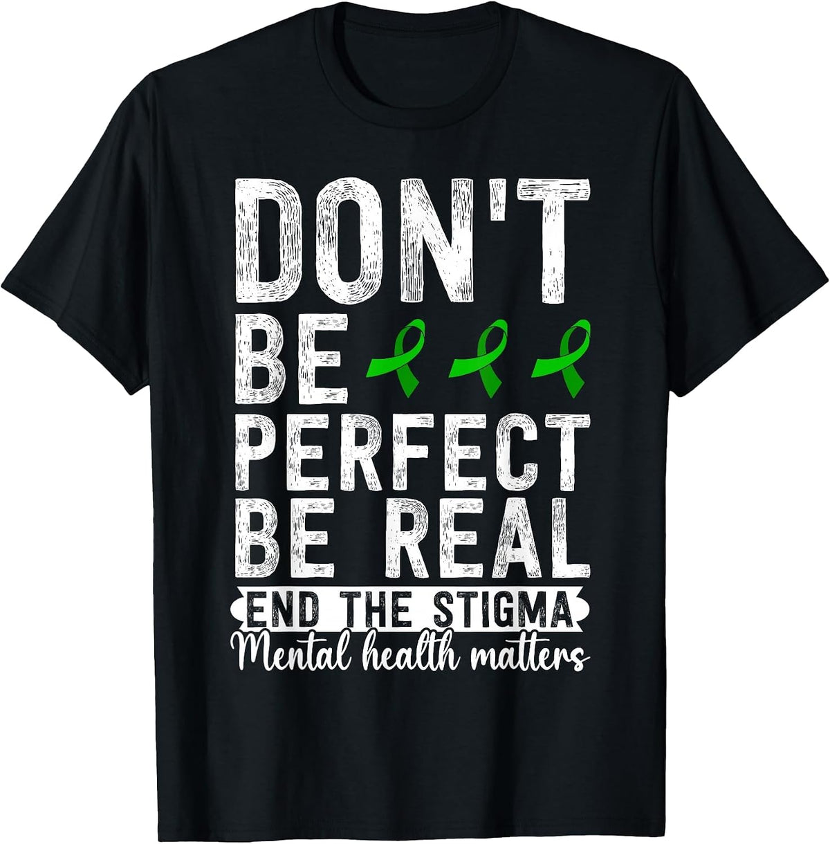 Dont Be Perfect Be Real End The Stigma Mental Health Matters T-Shirt - Black