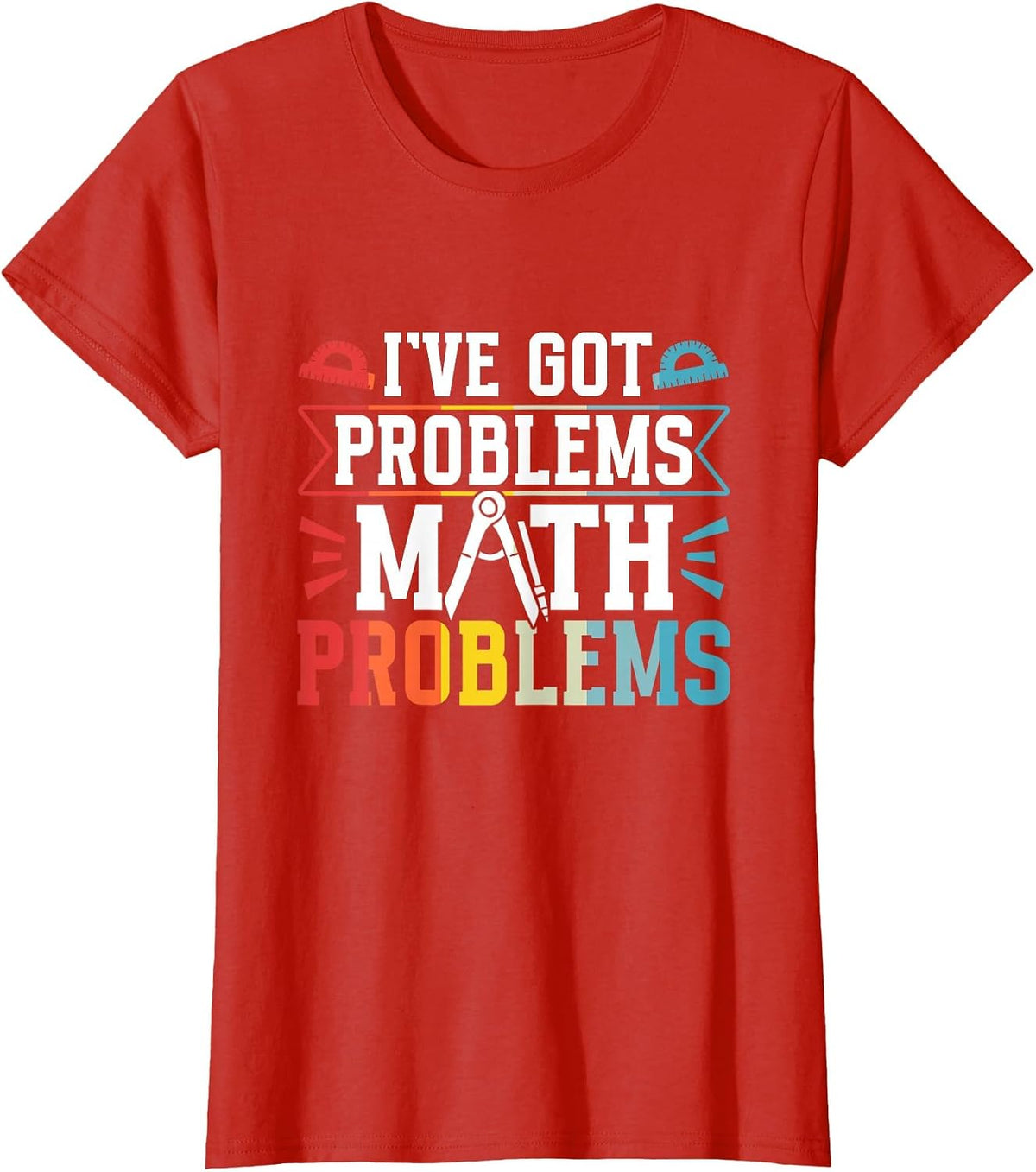 I've Got Problems Math Problems Mathematics Math Teacher T-Shirt - Red