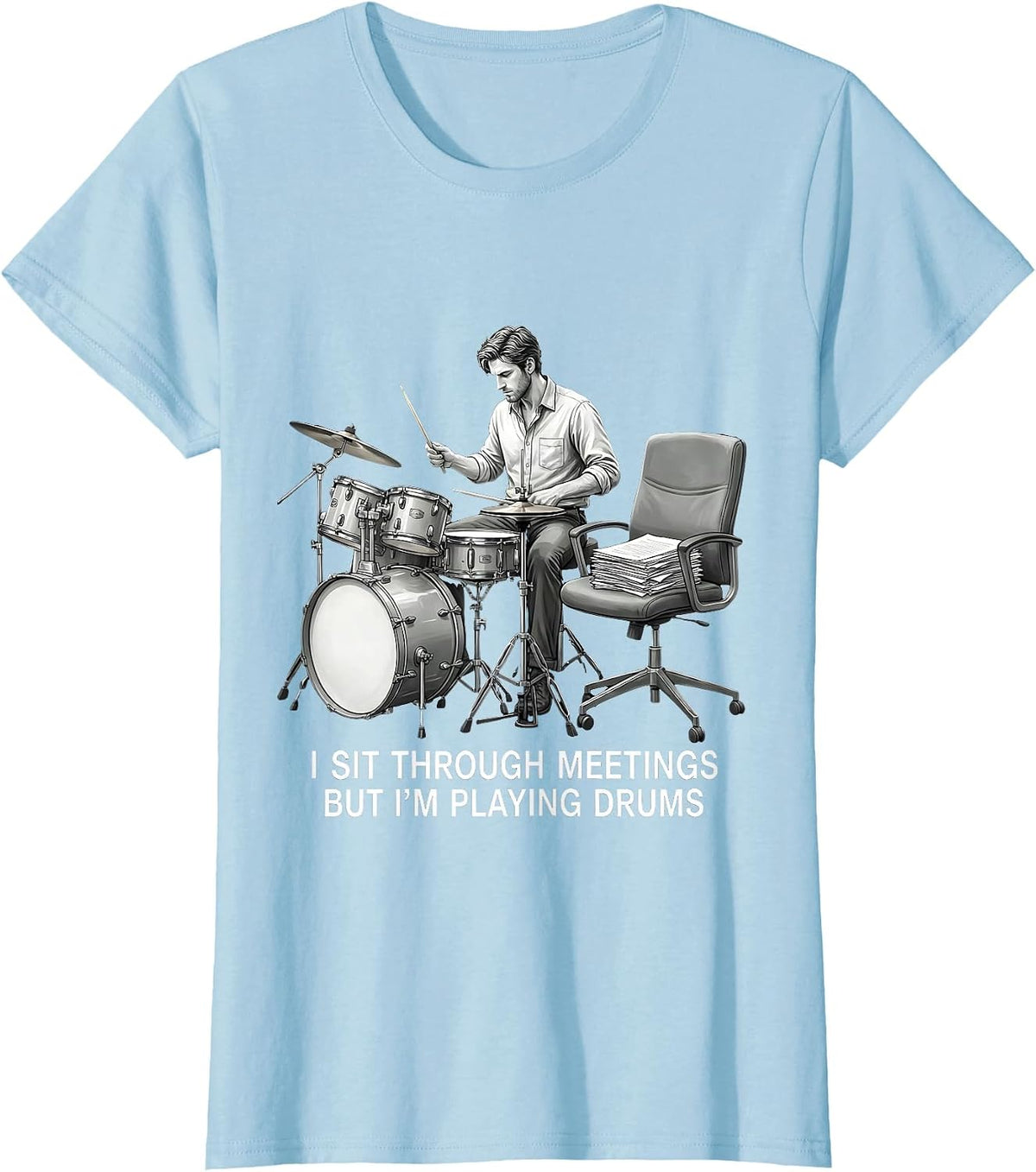I Sit Through Meetings, But I'm Playing Drums Funny Drummer T-Shirt - Baby Blue