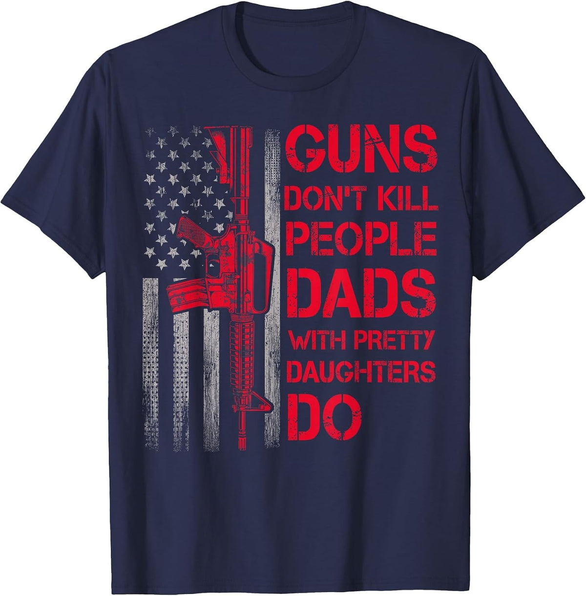 Guns Don't Kill People Dads with Pretty Daughters Humor Dad T-Shirt - Navy Blue