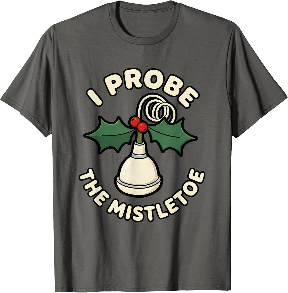 I Probe The Mistletoe Funny Sonographer Ultrasound Tech T-Shirt - Asphalt Grey