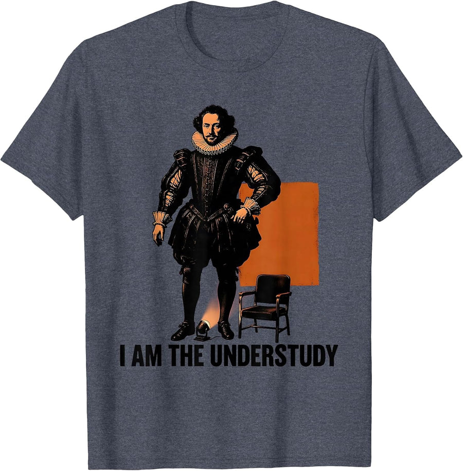 I Am The Understudy Shakespeare Humor Literary Quote Theater T-Shirt - Heather Blue