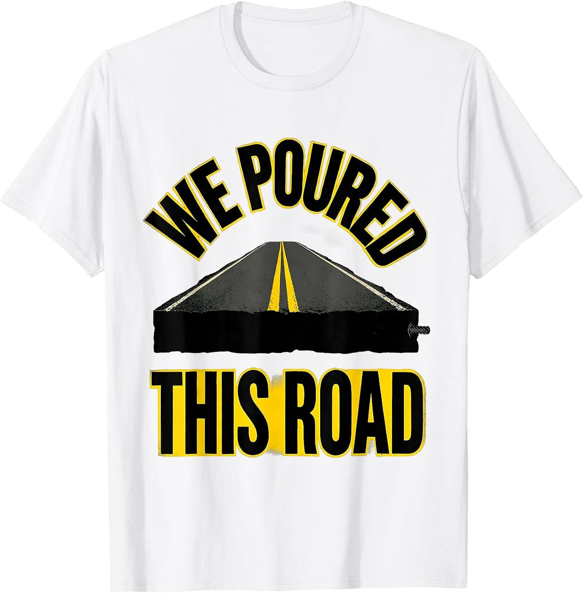 Men's We Poured This Road Construction Worker Trade Humor T-Shirt - White