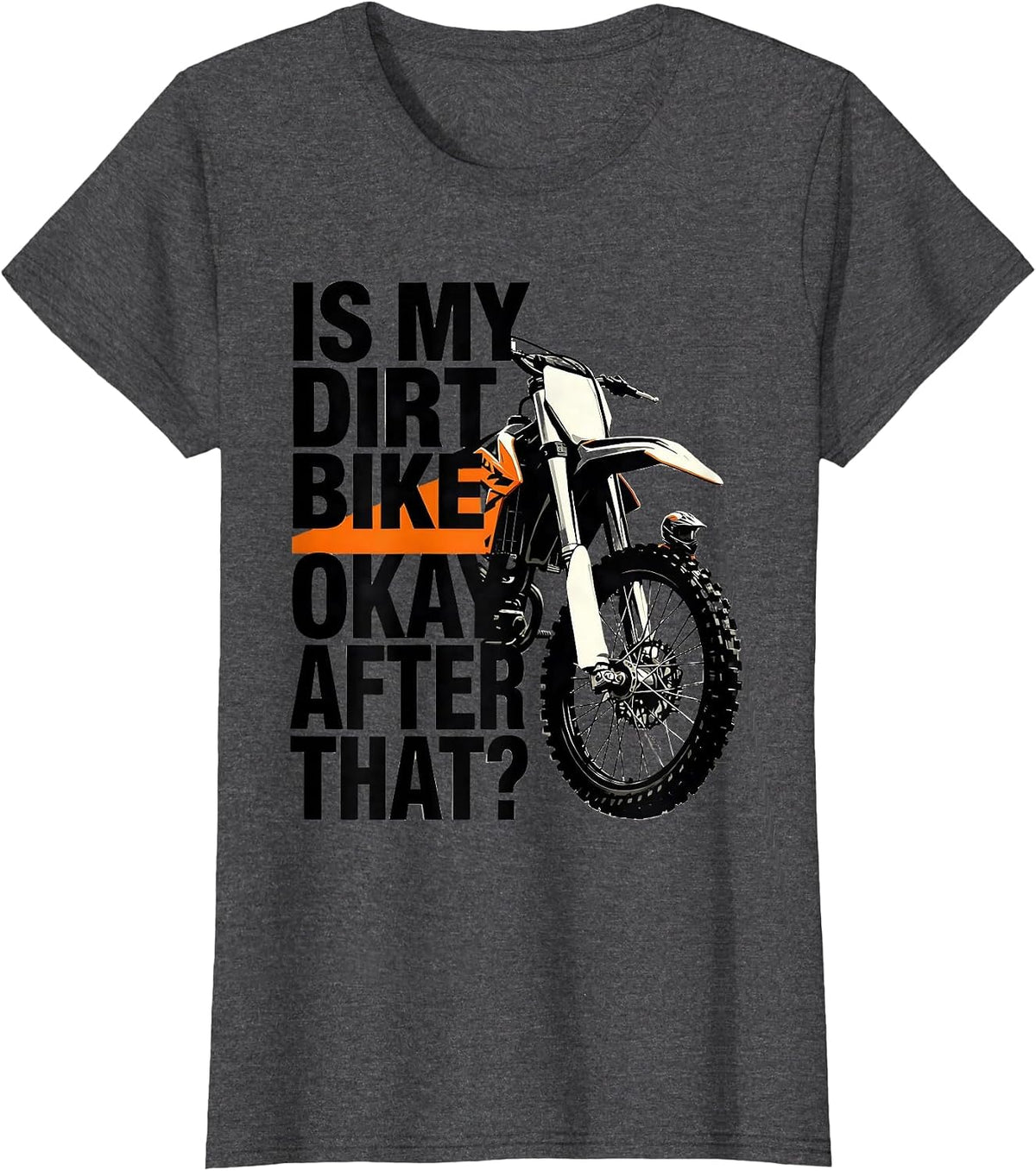 Women's Is My Dirt Bike Okay After That? Funny Motocross Dirt Bike T-Shirt - Dark Heather Grey