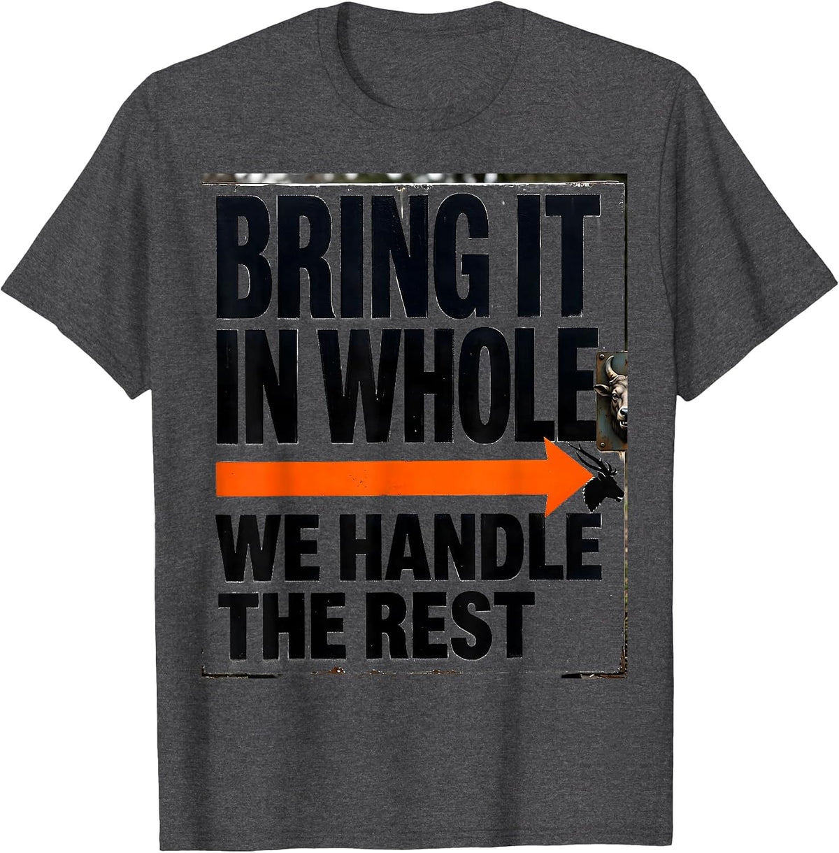 Bring It In Whole, We Handle The Rest Taxidermy Humor T-Shirt - Dark Heather Grey