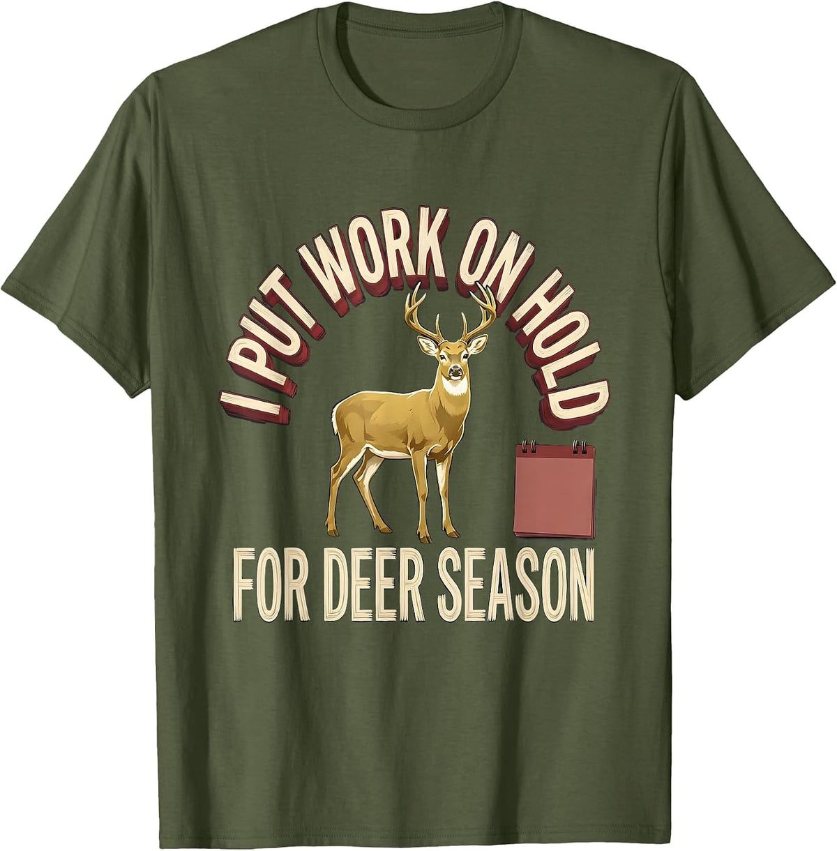 I Put Work On Hold For Deer Season Funny Hunting Dad Gift T-Shirt - Olive Green