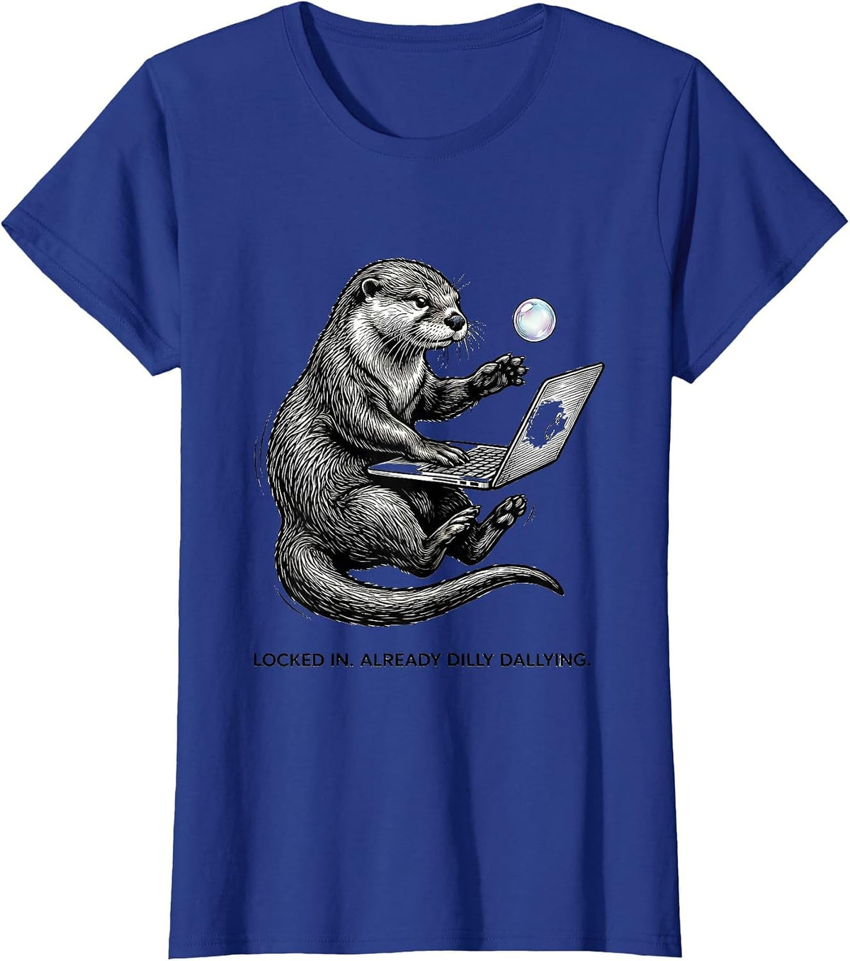 Women's Locked In Already Dilly Dallying Funny Meme Otter Humor T-Shirt - Royal Blue