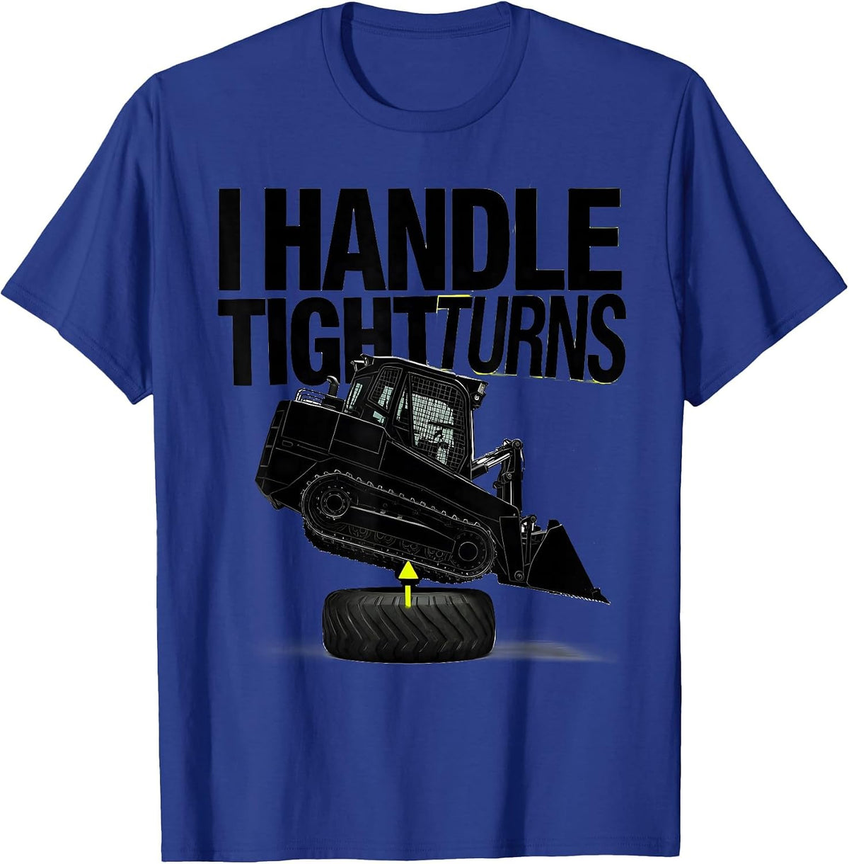 I Handle Tight Turns Funny Skid Steer Operator Humor T-Shirt - Royal Blue