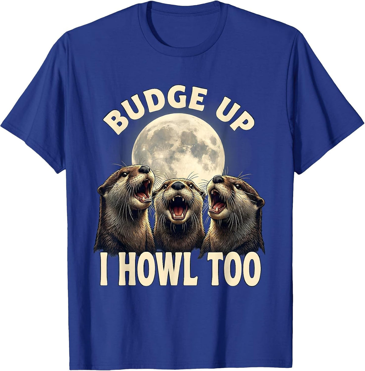 Budge Up, I Howl Too Funny Otter Meme Animal Lover T-Shirt - Royal Blue