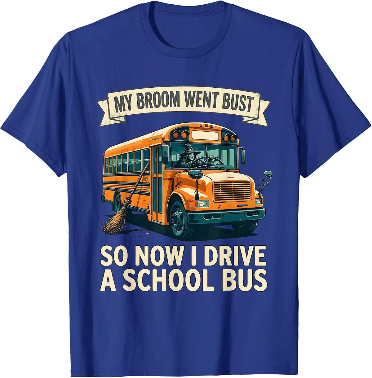 Men's My Broom Went Bust, So Now I Drive A School Bus Humor T-Shirt - Royal Blue
