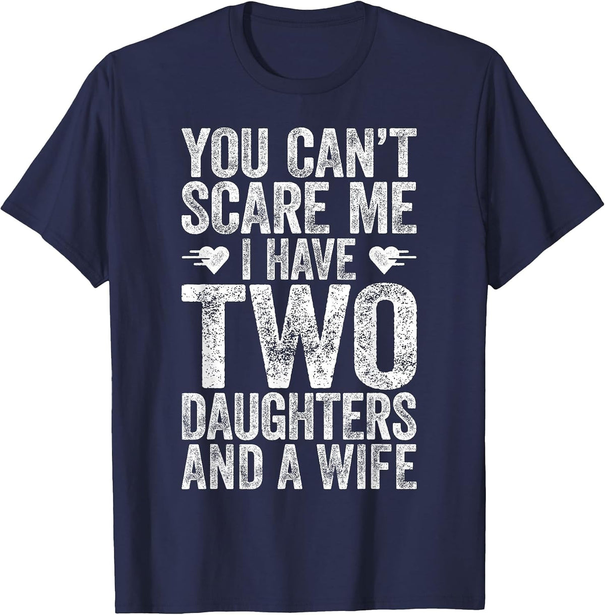 You Can't Scare Me I Have Two Daughters and A Wife Shirt Men T-Shirt - Navy Blue