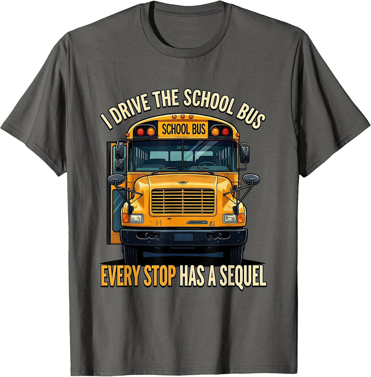 I Drive The School Bus, Every Stop Has A Sequel Funny T-Shirt - Asphalt Grey