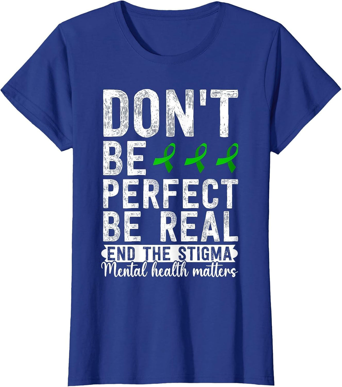 Dont Be Perfect Be Real End The Stigma Mental Health Matters T-Shirt - Royal Blue