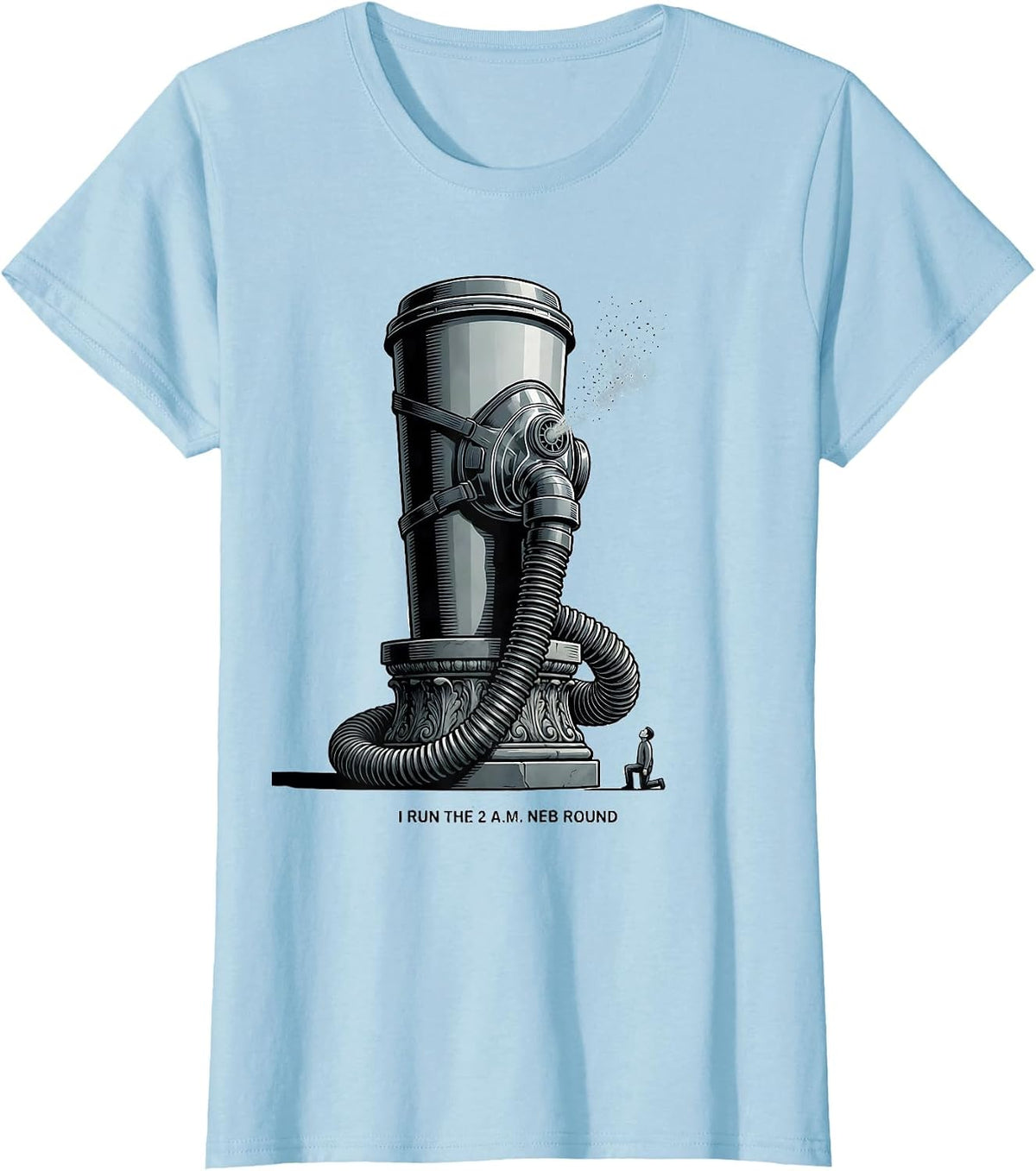 I Run The 2 A M Neb Round Funny Respiratory Therapist RT T-Shirt - Baby Blue