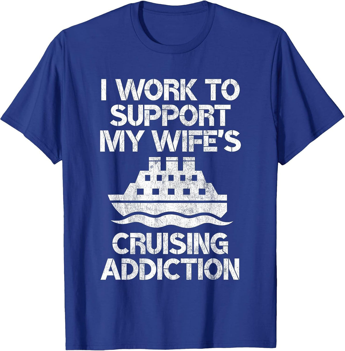 I Work to Support My Wife's Cruising Addiction Funny Cruise T-Shirt - Royal Blue