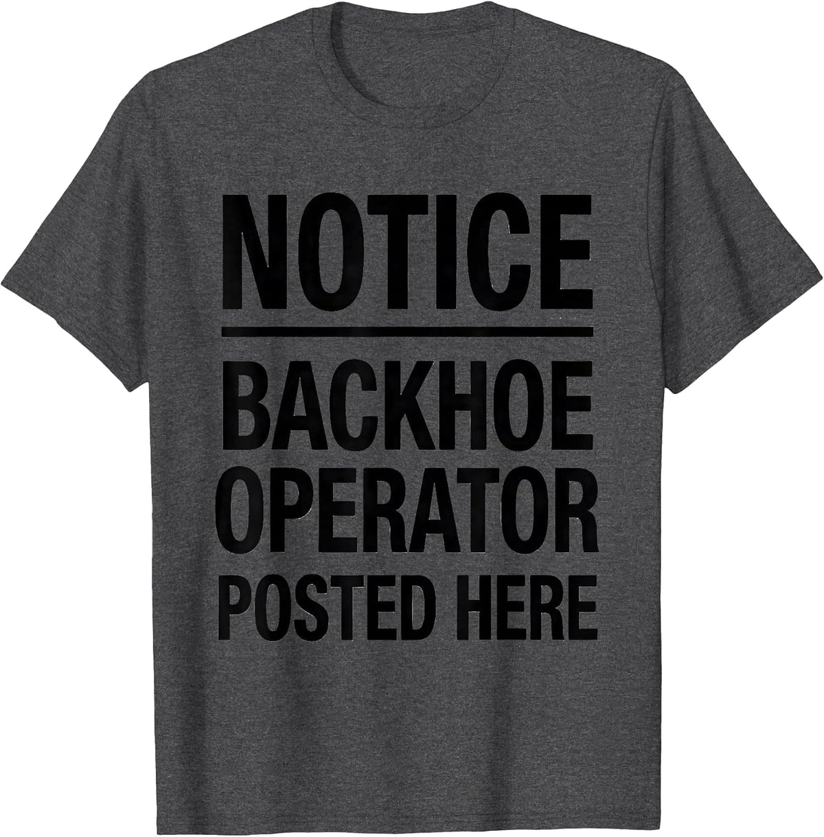 Notice: Backhoe Operator Posted Here Funny Construction T-Shirt - Dark Heather Grey