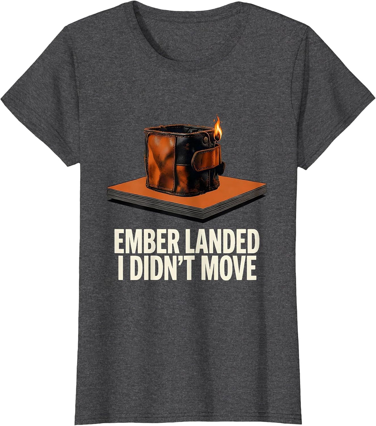 Women's Ember Landed, I Didn't Move Funny Welder Metal Worker Gift T-Shirt - Dark Heather Grey