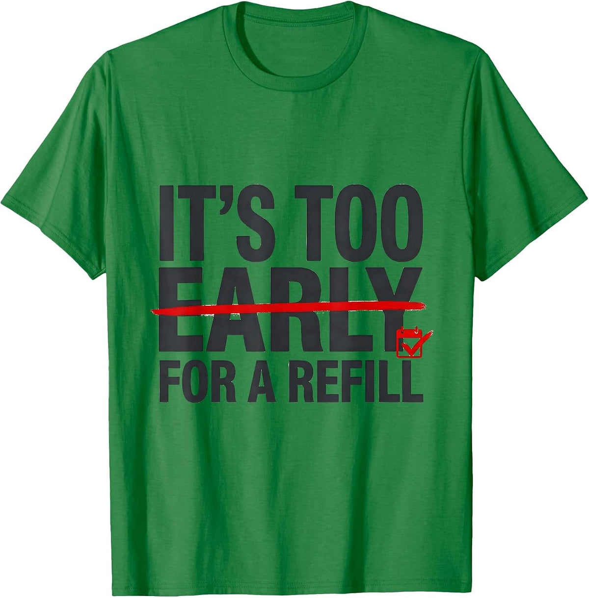 Men's It's Too Early For A Refill Funny Pharmacy Technician T-Shirt - Kelly Green