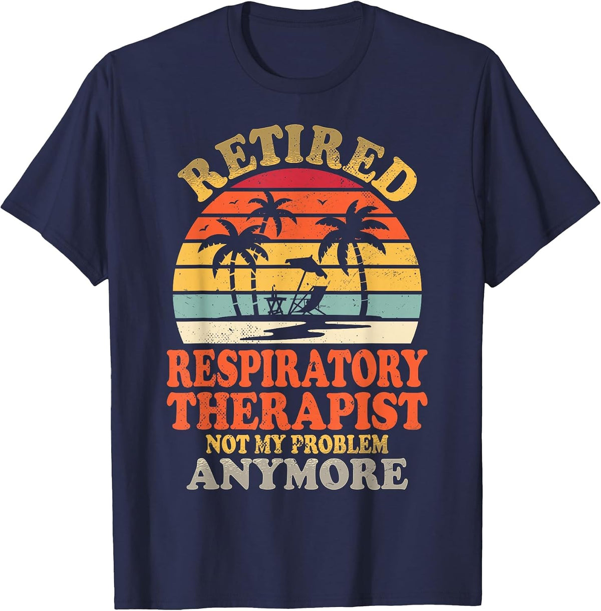 Retired Respiratory Therapist Not My Problem Summer Vacation T-Shirt - Navy Blue