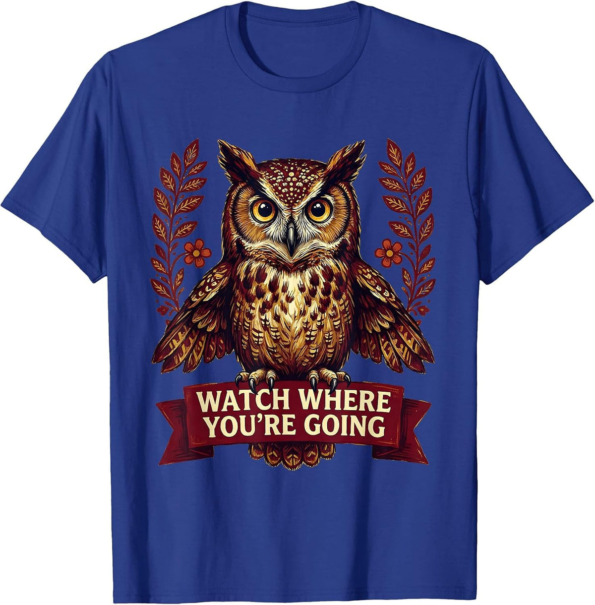Watch Where You're Going Bold Statement Design T-Shirt - Royal Blue