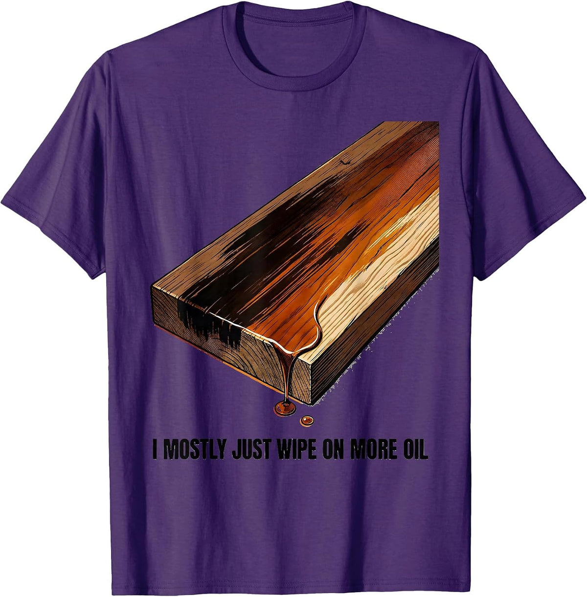 I Mostly Just Wipe On More Oil Funny Woodworking Carpenter T-Shirt - Purple
